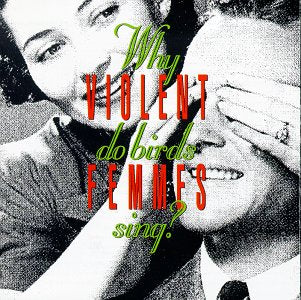 Violent Femmes - Why Do Birds Sing?
