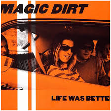 Magic Dirt - Life Was Better