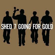 Shed 7 - Going For Gold