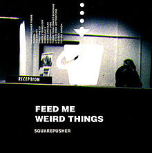squarepusher       FEED ME WEIRD THINGS