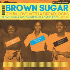 Brown Sugar - I'm In Love With A Dreadlocks: Brown Sugar And The Birth Of Lovers Rock 1977-80 - Soul Jazz Compilation